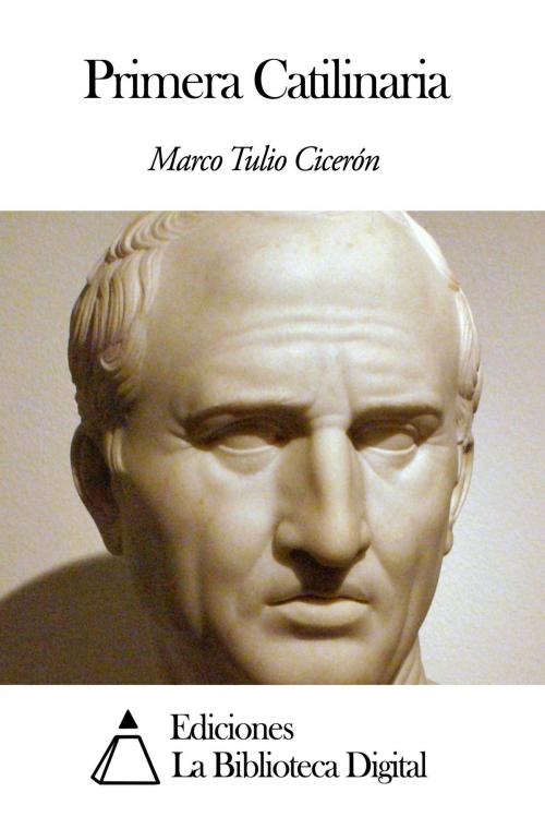 Cover of the book Primera Catilinaria by Marco Tulio Cicerón, Ediciones la Biblioteca Digital