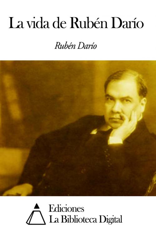Cover of the book La vida de Rubén Darío by Rubén Darío, Ediciones la Biblioteca Digital
