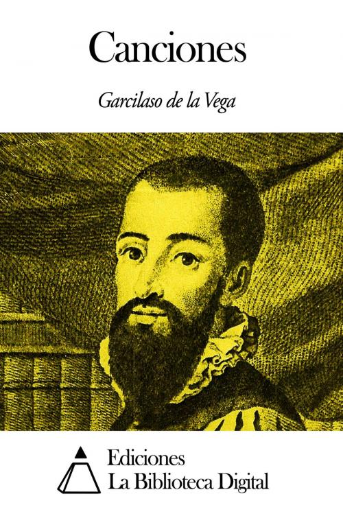 Cover of the book Canciones by Garcilaso de la Vega, Ediciones la Biblioteca Digital