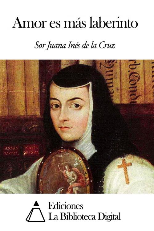 Cover of the book Amor es más laberinto by Sor Juana Inés de la Cruz, Ediciones la Biblioteca Digital