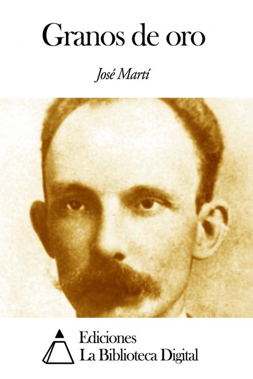 Cover of the book Granos de oro by José Martí, Ediciones la Biblioteca Digital