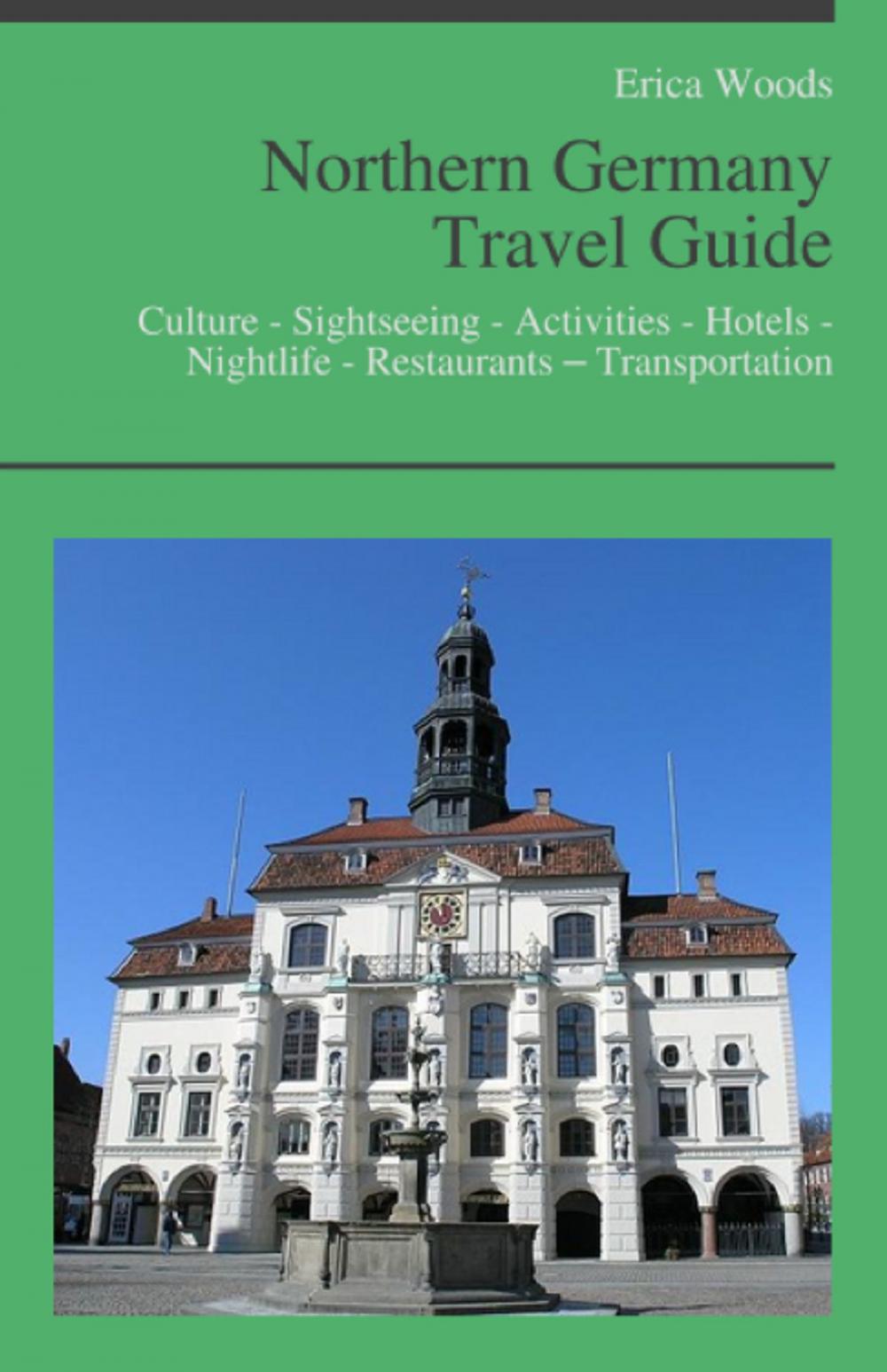 Big bigCover of Northern Germany Travel Guide: Culture - Sightseeing - Activities - Hotels - Nightlife - Restaurants – Transportation (including Hamburg, Bremen & Hannover)