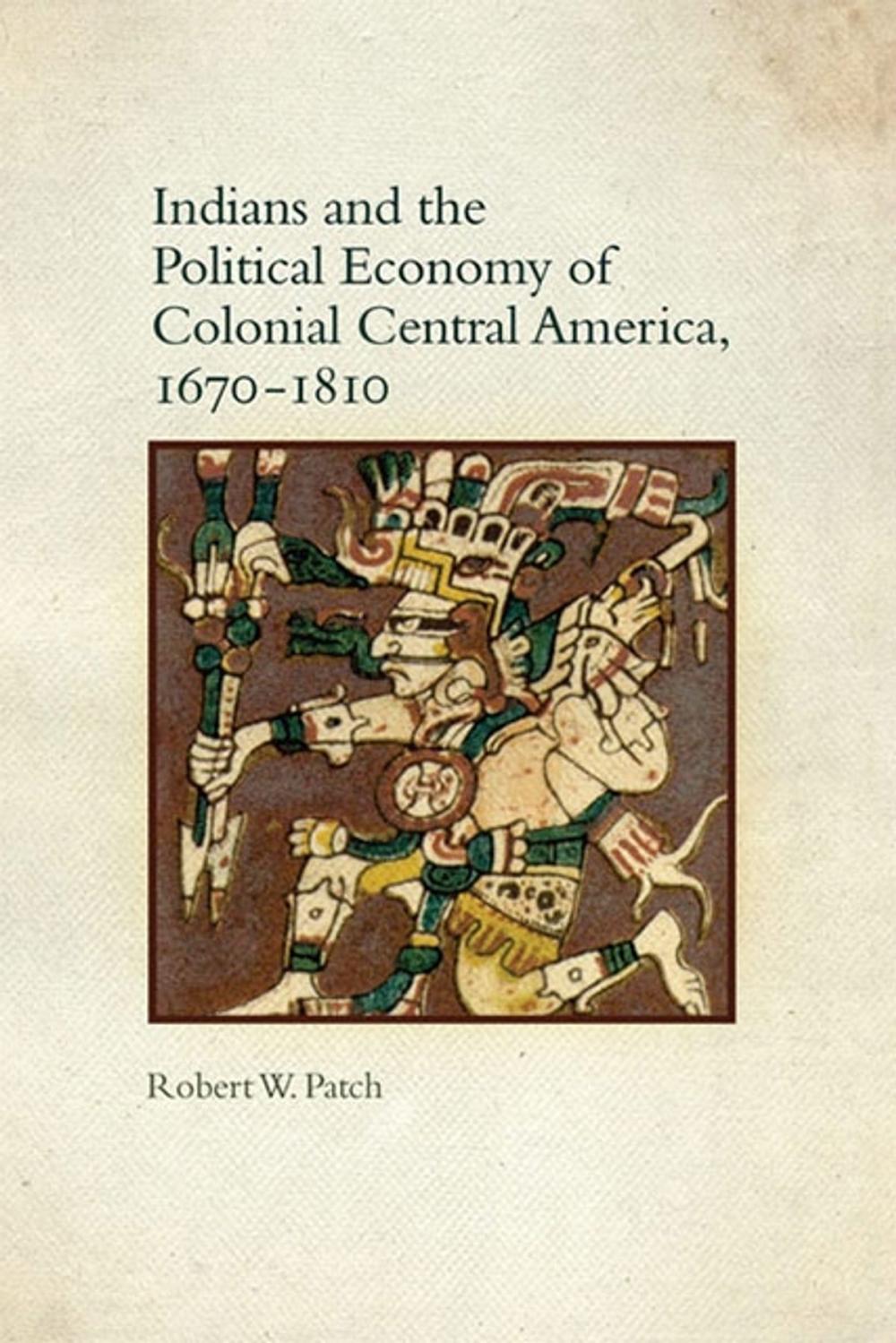 Big bigCover of Indians and the Political Economy of Colonial Central America, 1670–1810