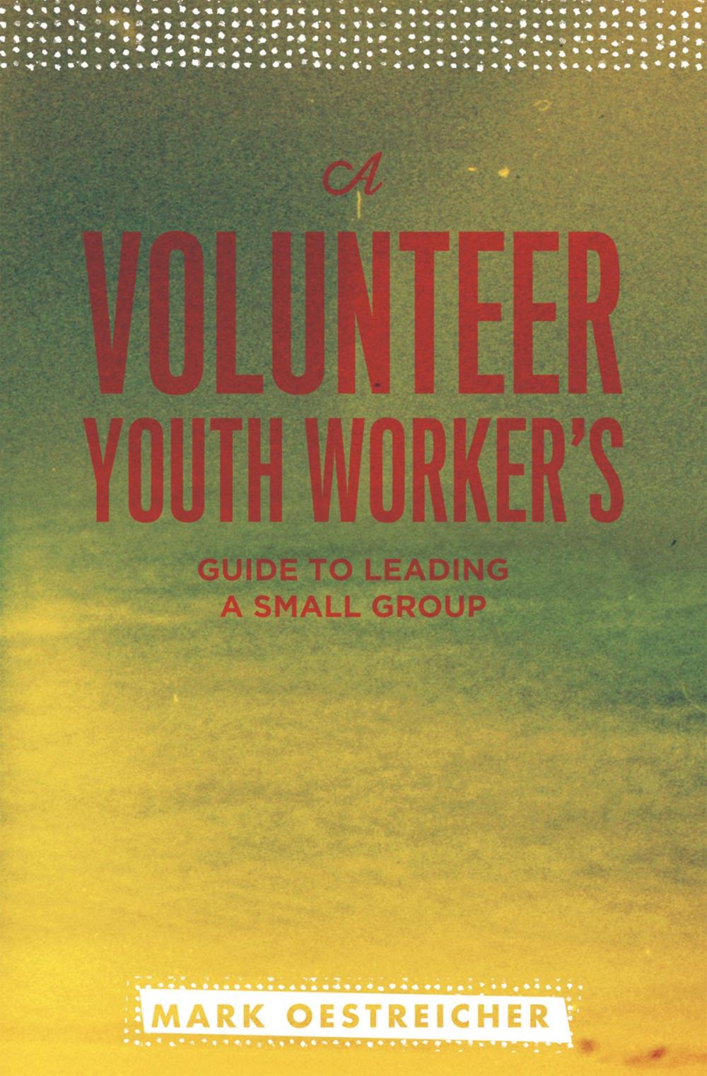 Big bigCover of A Volunteer Youth Worker's Guide to Leading a Small Group