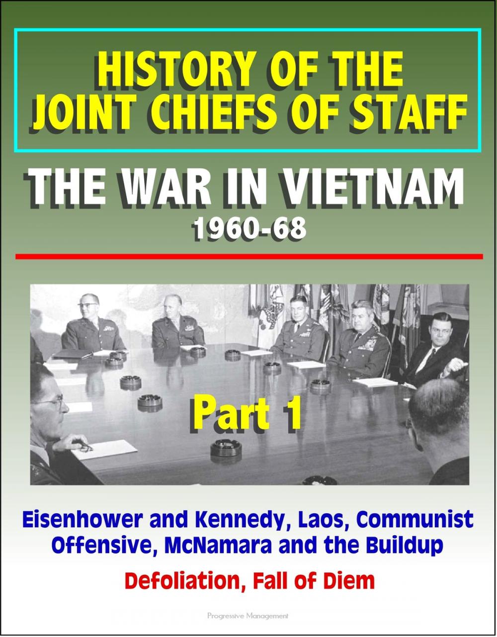 Big bigCover of History of the Joint Chiefs of Staff: The War in Vietnam 1960-1968, Part 1 - Eisenhower and Kennedy, Laos, Communist Offensive, McNamara and the Buildup, Defoliation, Fall of Diem