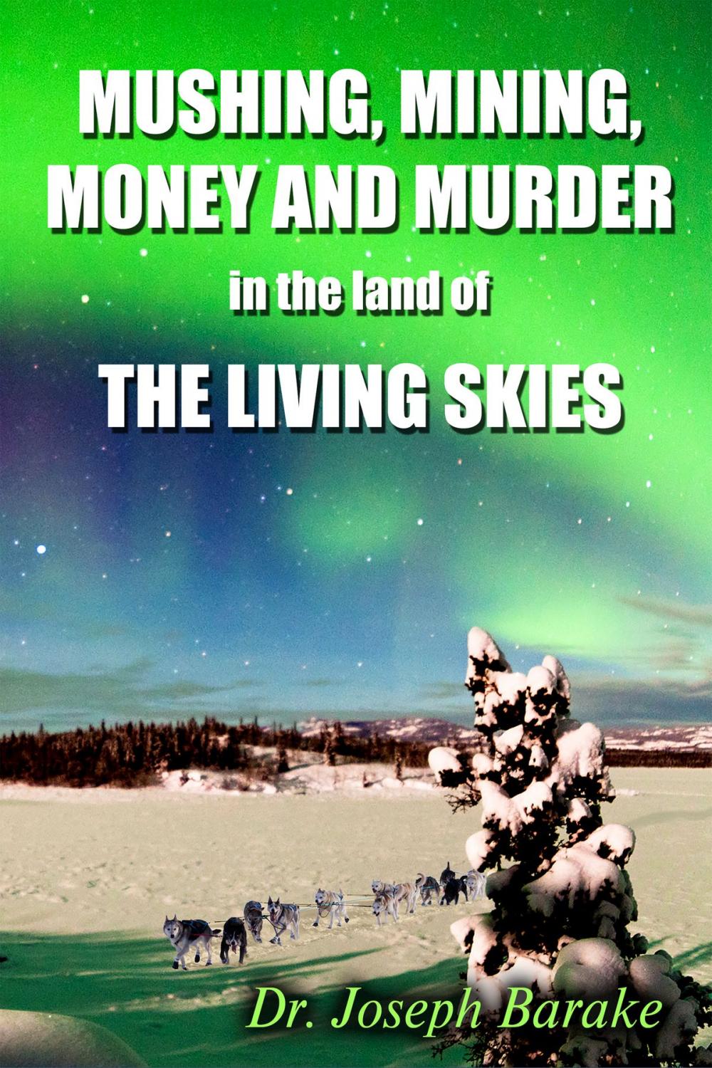 Big bigCover of Mushing, Mining, Money, and Murder In the Land of the Living Skies