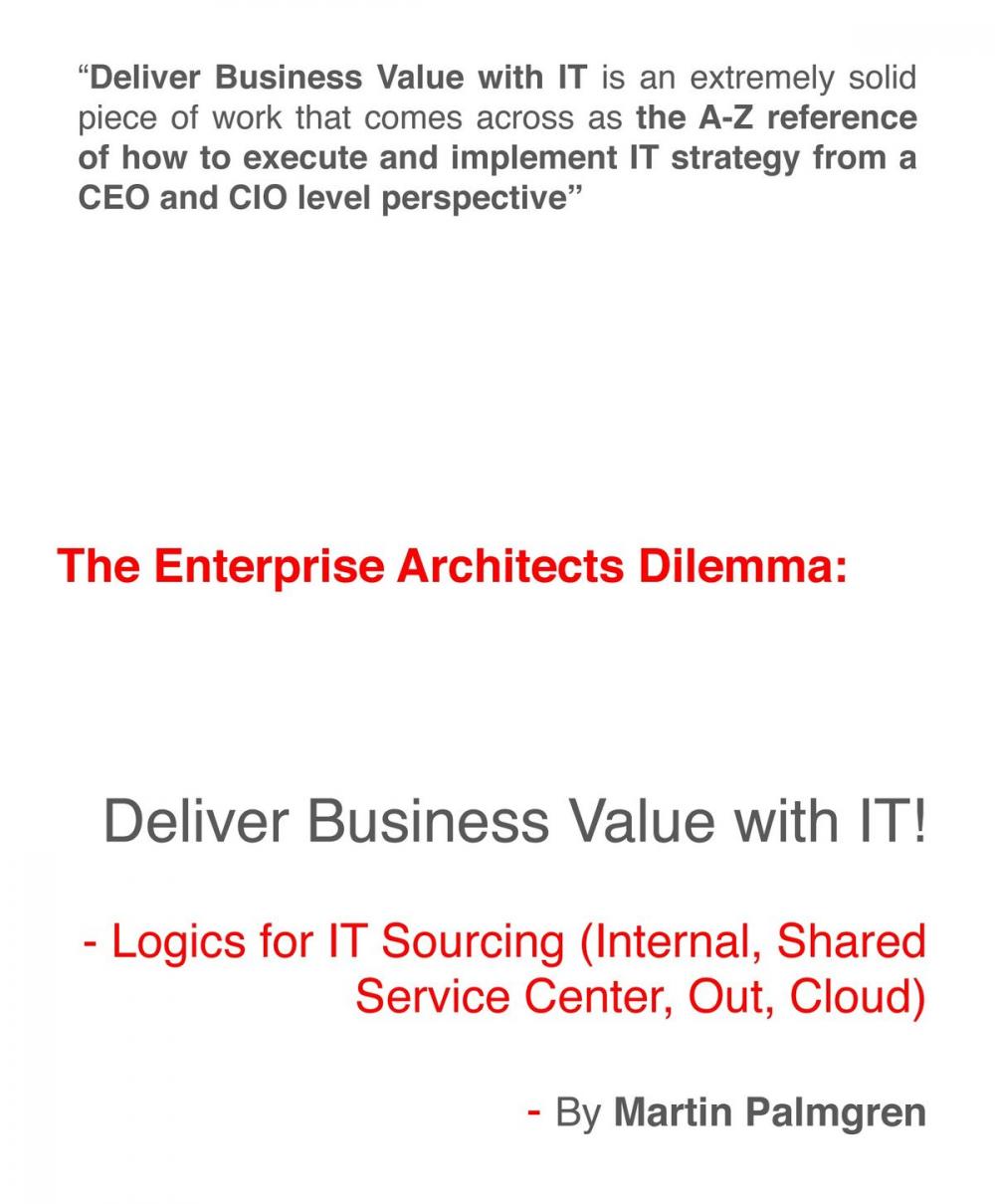 Big bigCover of The Enterprise Architects Dilemma: Deliver Business Value with IT! - Logics for IT Sourcing (Internal, Shared service center, Out, Cloud)