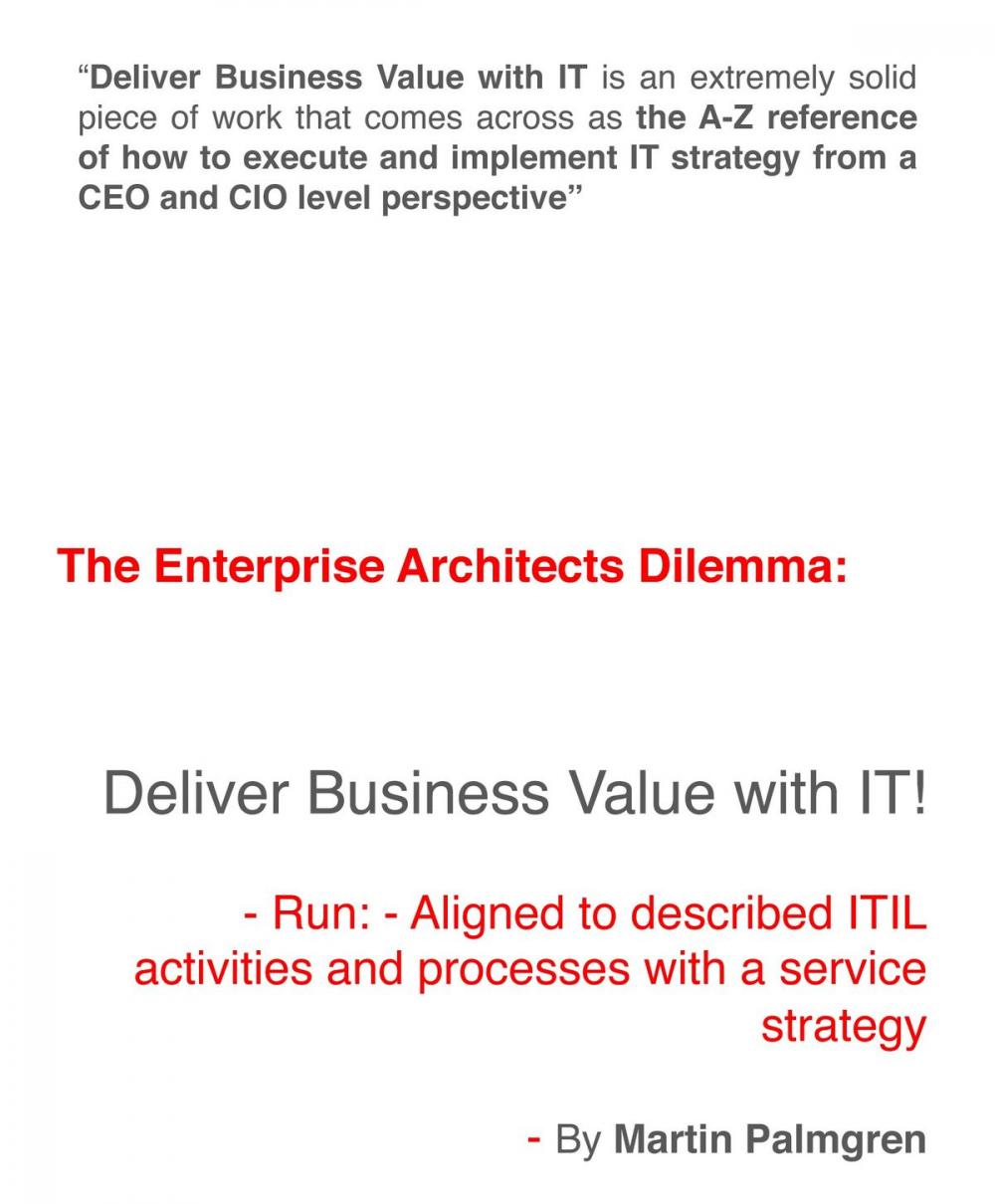 Big bigCover of The enterprise architects dilemma: Deliver business value with IT! - Run - Aligned to described ITIL activities and processes with a service strategy