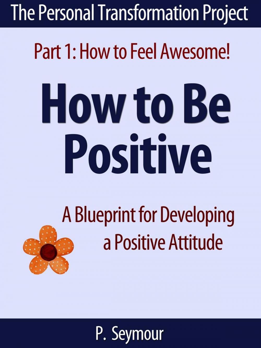 Big bigCover of How to Be Positive: A Blueprint for Developing a Positive Attitude