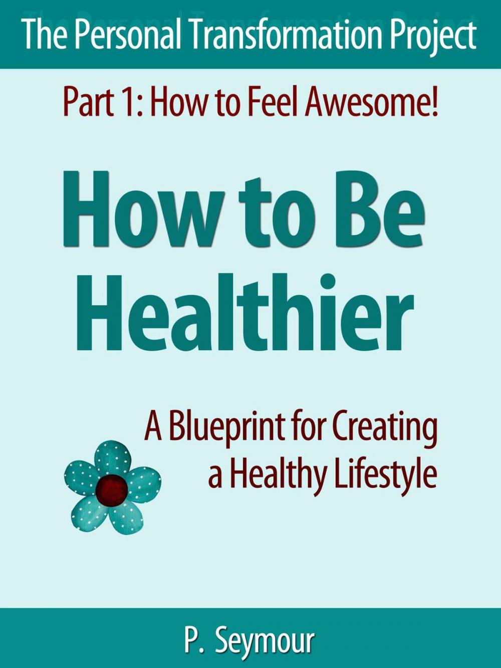 Big bigCover of How to Be Healthier: A Blueprint for Creating a Healthy Lifestyle