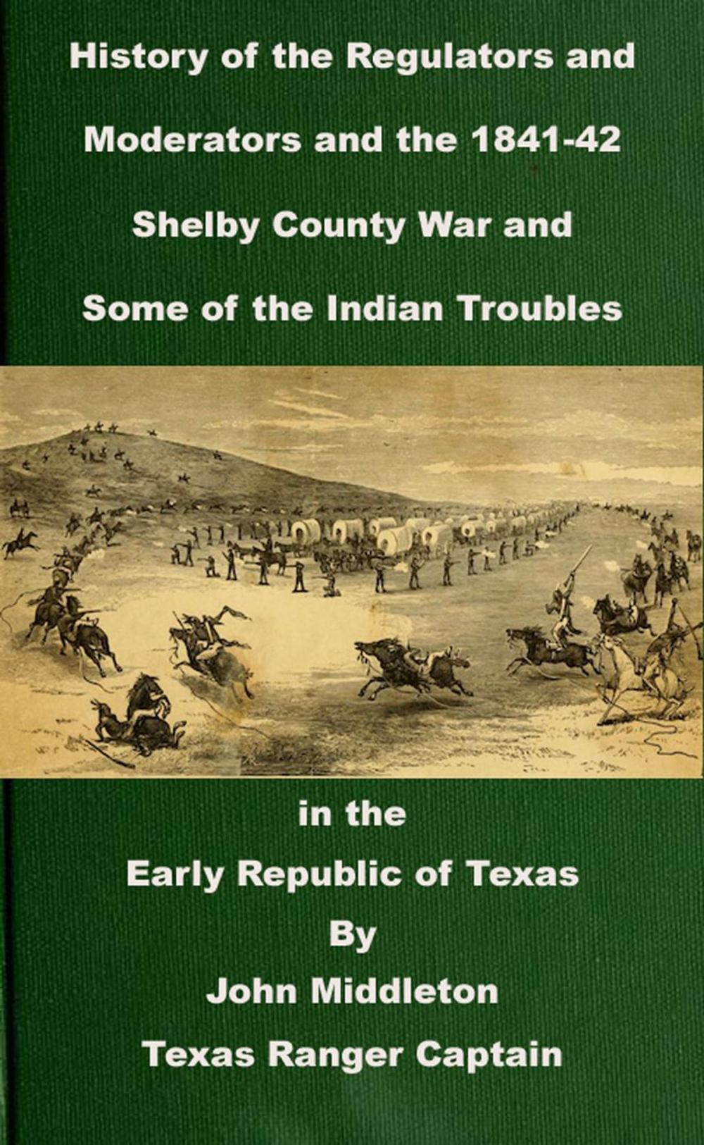 Big bigCover of History of the Regulators and Moderators and the 1841-42 Shelby County War and Some of the Indian Troubles in the Early Republic of Texas