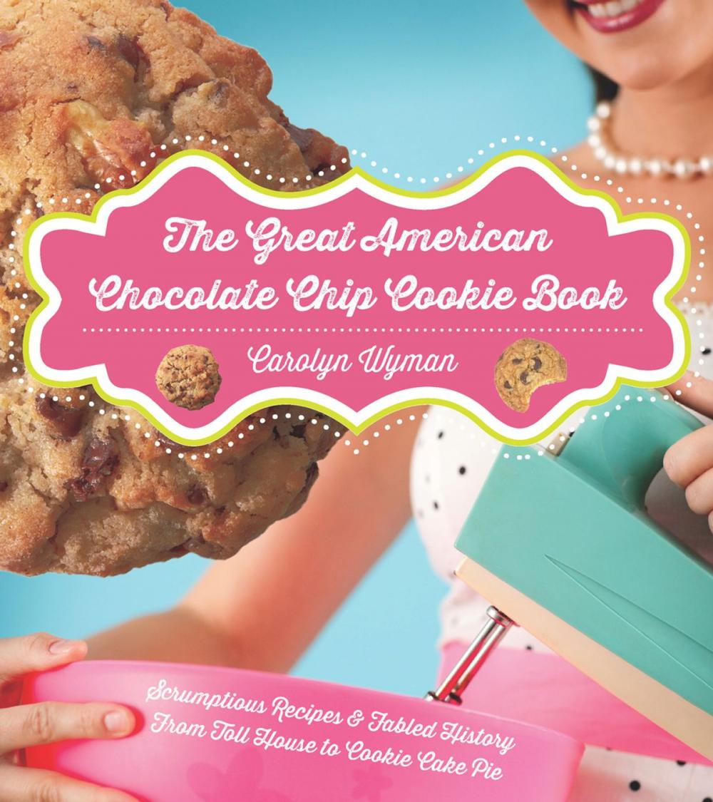 Big bigCover of The Great American Chocolate Chip Cookie Book: Scrumptious Recipes & Fabled History From Toll House to Cookie Cake Pie