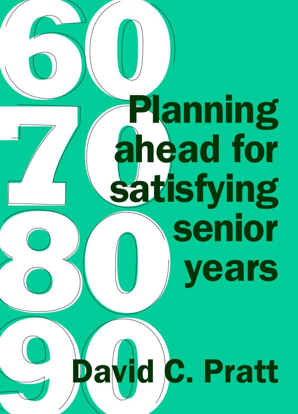 Big bigCover of 60 70 80 90: Planning Ahead For Satisfying Senior Years