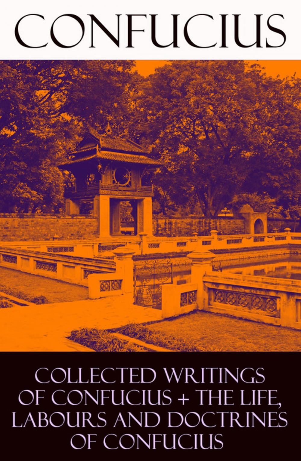 Big bigCover of Collected Writings of Confucius + The Life, Labours and Doctrines of Confucius (6 books in one volume)