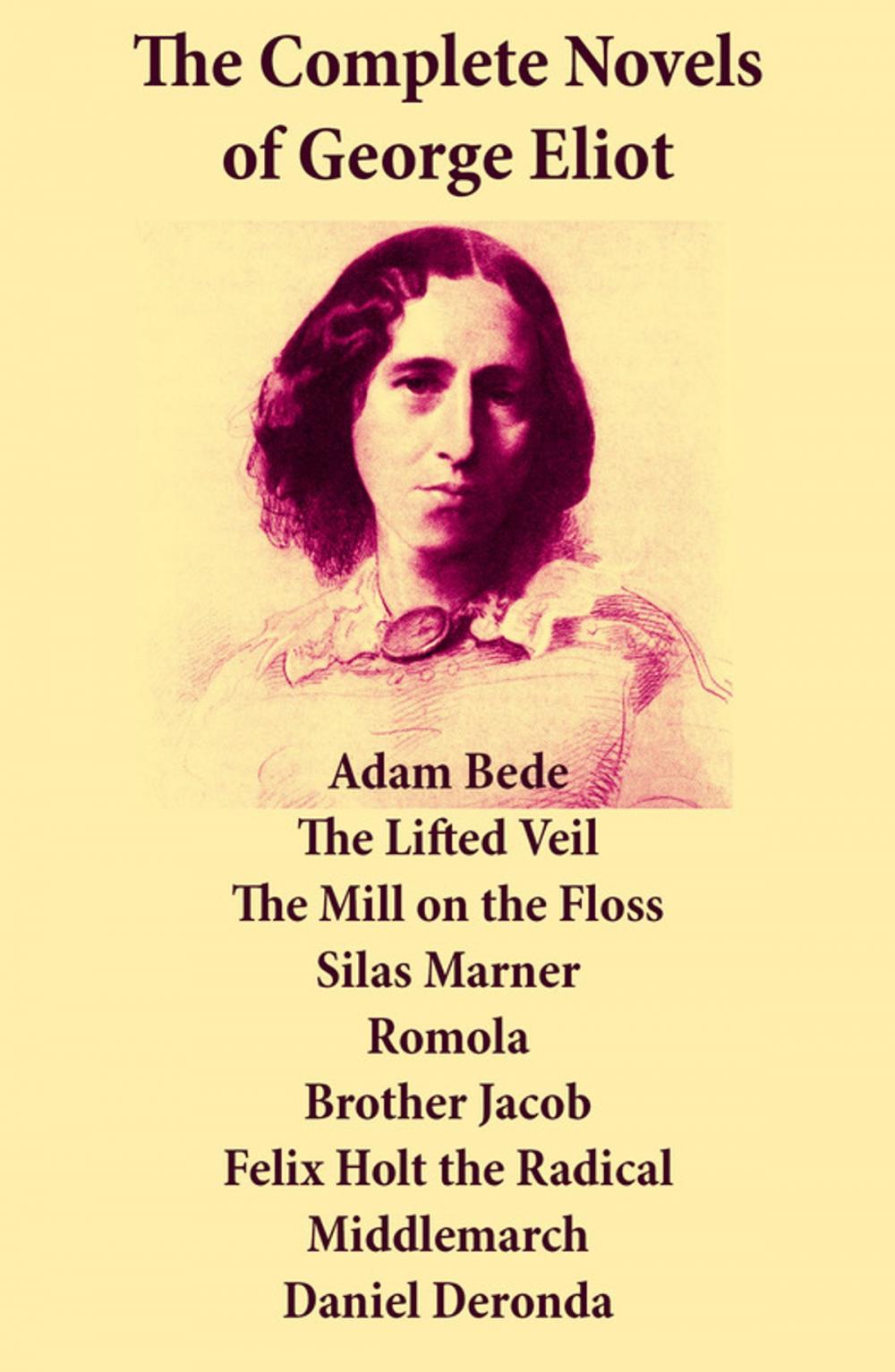 Big bigCover of The Complete Novels of George Eliot: Adam Bede + The Lifted Veil + The Mill on the Floss + Silas Marner + Romola + Brother Jacob + Felix Holt the Radical + Middlemarch + Daniel Deronda