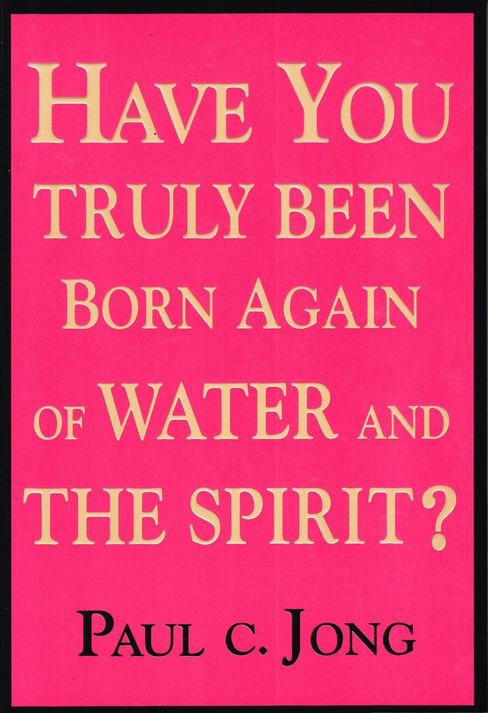 Big bigCover of Have you truly been born again of water and the Spirit?