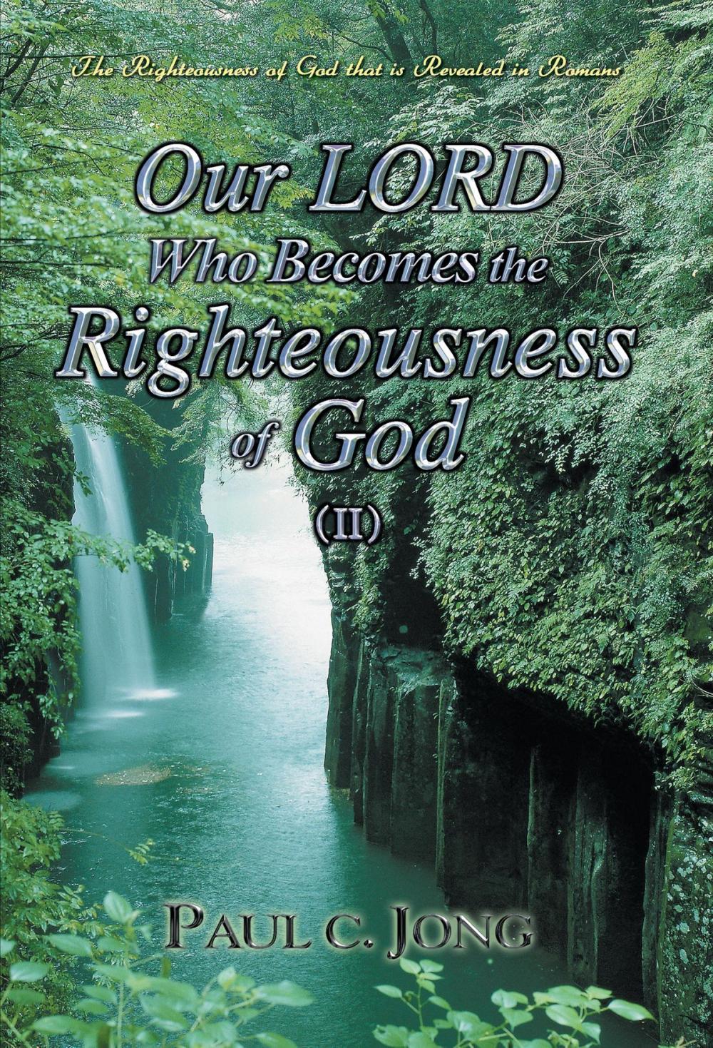 Big bigCover of The Righteousness of God that is revealed in Romans - Our LORD Who Becomes the Righteousness of God (II)