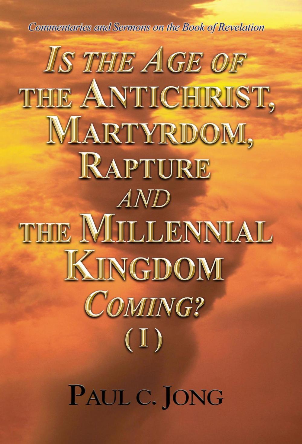 Big bigCover of Commentaries and Sermons on the Book of Revelation - Is the Age of the Antichrist, Martyrdom, Rapture and the Millennial Kingdom Coming? (I)