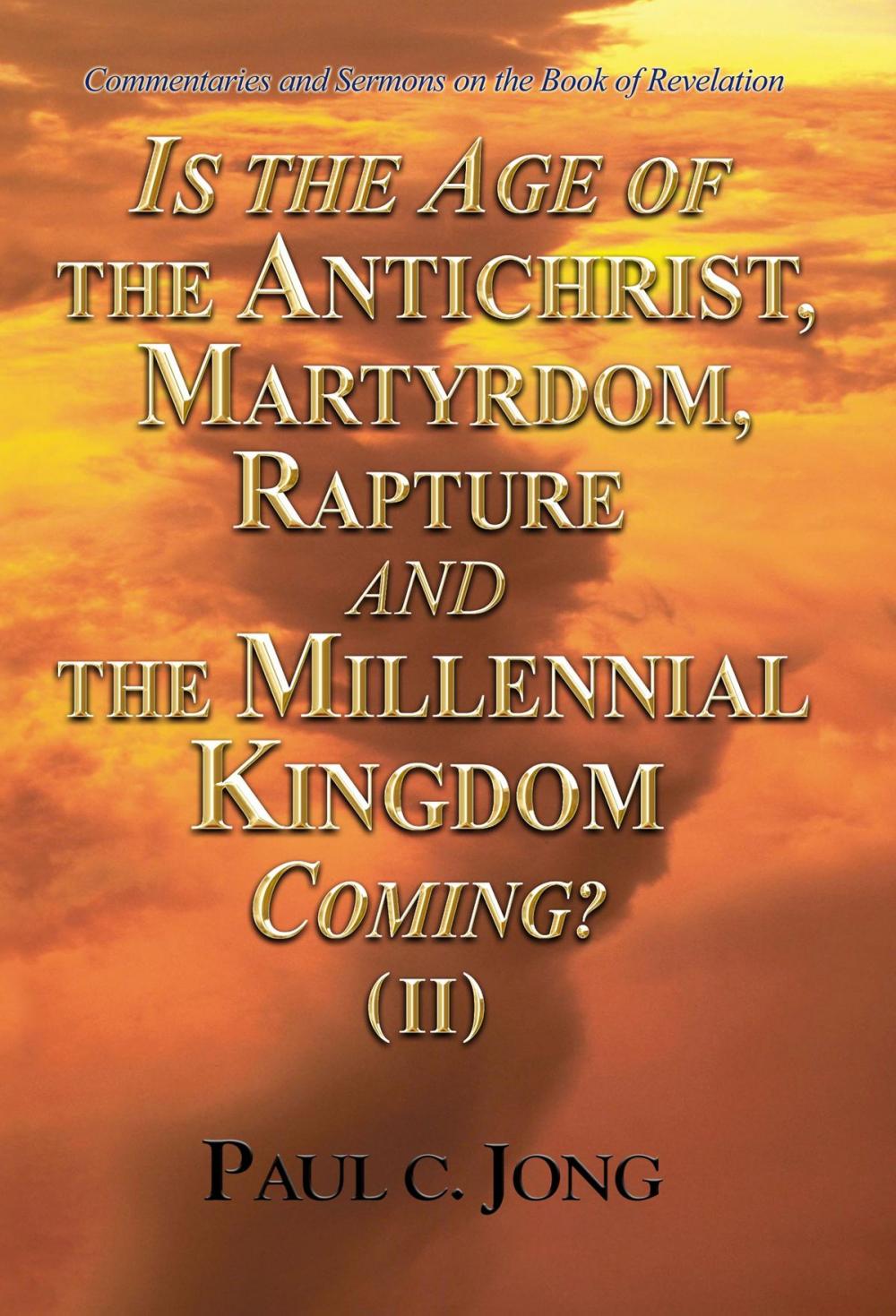 Big bigCover of Commentaries and Sermons on the Book of Revelation - Is the Age of the Antichrist, Martyrdom, Rapture and the Millennial Kingdom Coming? (II)