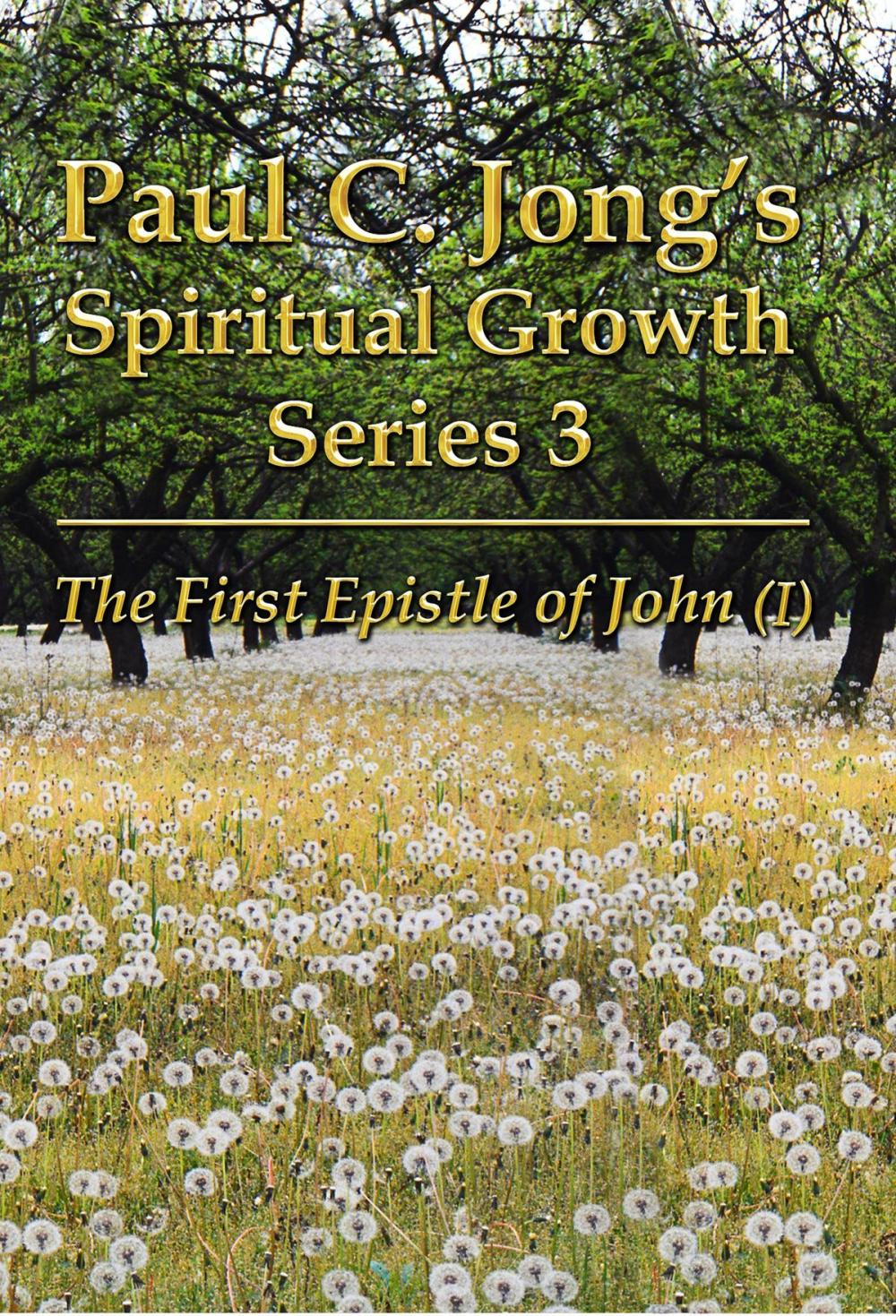 Big bigCover of The First Epistle of John (I) - Paul C. Jong's Spiritual Growth Series 3: