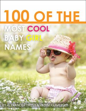 Cover of the book 100 of the Most Cool Baby Girl Names by alex trostanetskiy