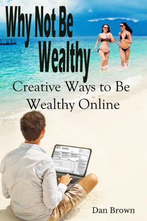 Book cover of Why Not Be Wealthy: Creative Ways to Create Wealth Online