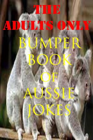 Cover of the book The Adults Only Bumper Book of Aussie Jokes by John McCoist