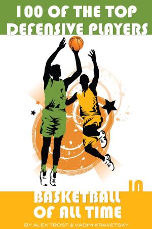 Cover of the book 100 of the Top Defensive Players in Basketball of All Time by alex trostanetskiy