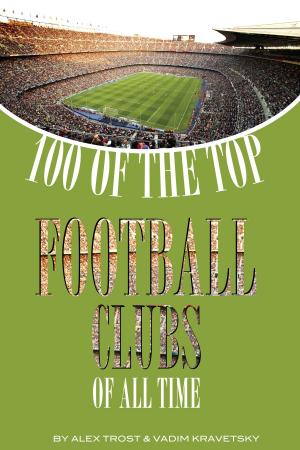 Cover of the book 100 of the Top Football Clubs of All Time by alex trostanetskiy