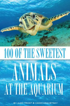 Cover of the book 100 of the Most Sweetest Animals At the Aquarium by Mark Beams