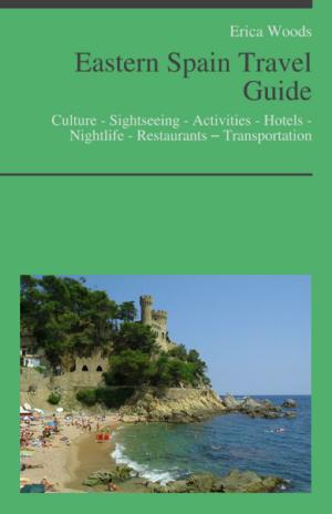 Book cover of Eastern Spain Travel Guide: Culture - Sightseeing - Activities - Hotels - Nightlife - Restaurants – Transportation (including Barcelona, Girona, Valencia, Murcia, Alicante & Benidorm)