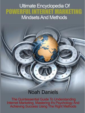 Cover of the book Ultimate Encyclopedia Of Powerful Internet Marketing Mindsets And Methods by Noah Daniels