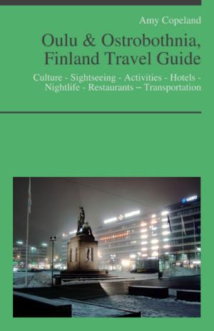 Cover of Oulu & Ostrobothnia, Finland Travel Guide: Culture - Sightseeing - Activities - Hotels - Nightlife - Restaurants – Transportation