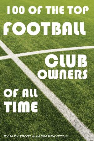 Cover of the book 100 of the Top Football Club Owners of All Time by alex trostanetskiy