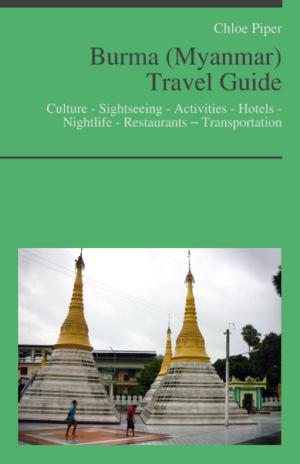 Cover of the book Burma (Myanmar) Travel Guide: Culture - Sightseeing - Activities - Hotels - Nightlife - Restaurants – Transportation by Justin Craig