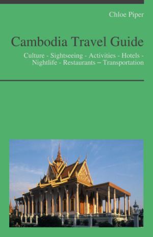 Cover of Cambodia Travel Guide: Culture - Sightseeing - Activities - Hotels - Nightlife - Restaurants – Transportation