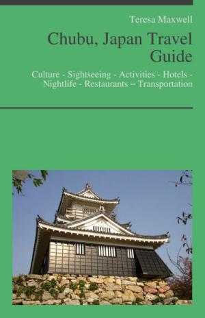 Book cover of Chubu, Japan Travel Guide: Culture - Sightseeing - Activities - Hotels - Nightlife - Restaurants – Transportation (including Nagoya, Matsumoto, Nagano, Shizuoka)