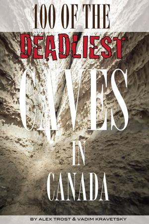 Cover of the book 100 of the Deadliest Caves In the Canada by alex trostanetskiy