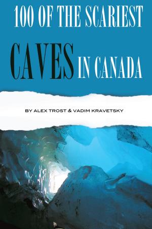 Cover of the book 100 of the Scariest Caves In the Canada by alex trostanetskiy