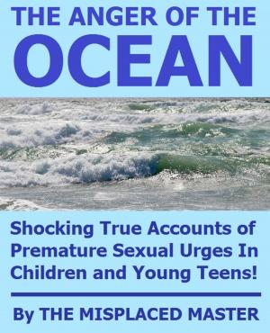 Cover of the book The Anger Of The Ocean: Shocking True Accounts of Premature Sexual Urges In Children and Young Teens! by Jen Mann, Kim Bongiorno, Deva Dalporto, Galit Breen, Sherry Stanfa-Stanley, Harper Kincaid, Whitney Dineen