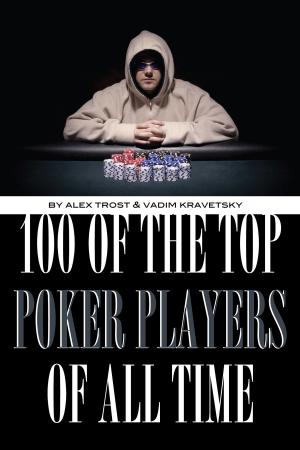 Cover of the book 100 of the Top Poker Players of All Time by alex trostanetskiy