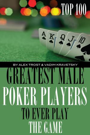 Cover of the book Greatest Male Poker Players to Ever Play the Game: Top 100 by Sutton Fox