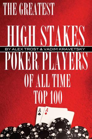 Cover of the book The Greatest High Stakes Poker Players of All Time: Top 100 by alex trostanetskiy