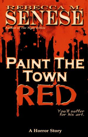 Cover of the book Paint the Town Red: A Horror Story by Rebecca M. Senese