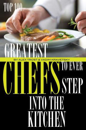 Book cover of Greatest Chefs to Ever Step Into the Kitchen: Top 100