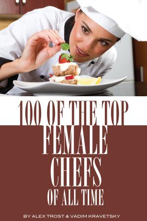 Cover of the book 100 of the Top Female Chefs of All Time by alex trostanetskiy