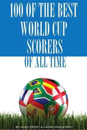 Cover of the book 100 of the Best World Cup Scorers of All Time by alex trostanetskiy
