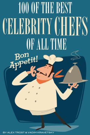 Cover of the book 100 of the Best Celebrity Chefs of All Time by alex trostanetskiy