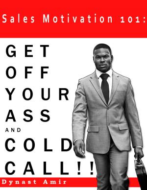 Book cover of Sales Motivation 101: GET OFF YOUR ASS AND COLD CALL !!!