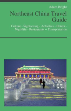 bigCover of the book Northeast China Travel Guide: Culture - Sightseeing - Activities - Hotels - Nightlife - Restaurants – Transportation by 